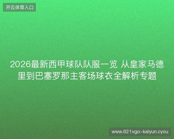 2026最新西甲球队队服一览 从皇家马德里到巴塞罗那主客场球衣全解析专题