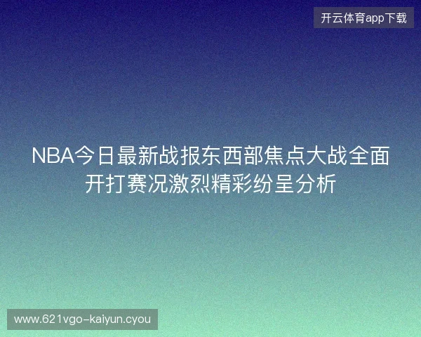 NBA今日最新战报东西部焦点大战全面开打赛况激烈精彩纷呈分析